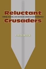 Reluctant Crusaders: Power, Culture, and Change in American Grand Strategy