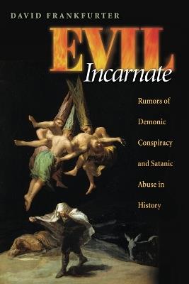 Evil Incarnate: Rumors of Demonic Conspiracy and Satanic Abuse in History - David Frankfurter - cover