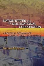 Nation-States and the Multinational Corporation: A Political Economy of Foreign Direct Investment