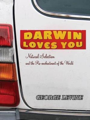 Darwin Loves You: Natural Selection and the Re-enchantment of the World - George Levine - cover