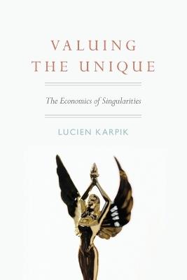Valuing the Unique: The Economics of Singularities - Lucien Karpik - cover