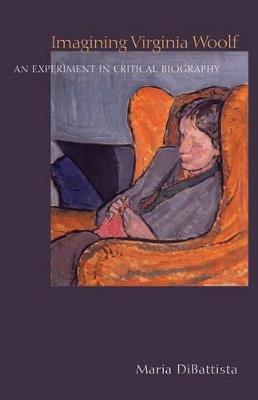 Imagining Virginia Woolf: An Experiment in Critical Biography - Maria DiBattista - cover