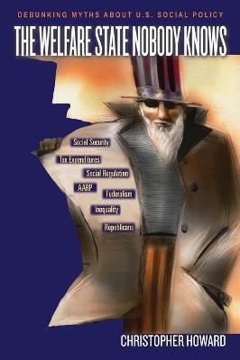 The Welfare State Nobody Knows: Debunking Myths about U.S. Social Policy - Christopher Howard - cover