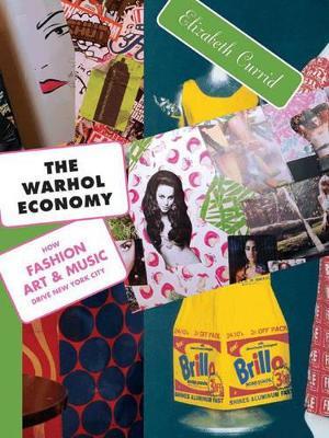 The Warhol Economy: How Fashion, Art, and Music Drive New York City - New Edition - Elizabeth Currid-Halkett - cover