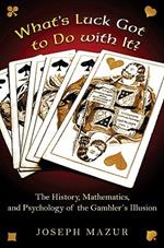 What's Luck Got to Do with It?: The History, Mathematics, and Psychology of the Gambler's Illusion