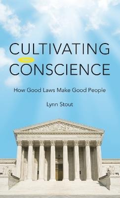 Cultivating Conscience: How Good Laws Make Good People - Lynn Stout - cover