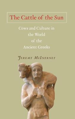 The Cattle of the Sun: Cows and Culture in the World of the Ancient Greeks - Jeremy McInerney - cover