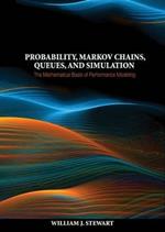 Probability, Markov Chains, Queues, and Simulation: The Mathematical Basis of Performance Modeling