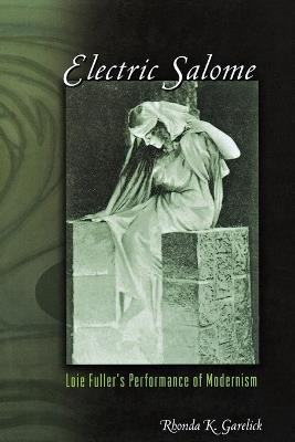 Electric Salome: Loie Fuller's Performance of Modernism - Rhonda K. Garelick - cover