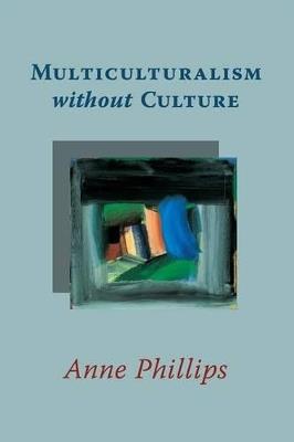 Multiculturalism without Culture - Anne Phillips - cover