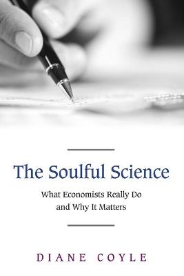 The Soulful Science: What Economists Really Do and Why It Matters - Revised Edition - Diane Coyle - cover