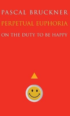 Perpetual Euphoria: On the Duty to Be Happy - Pascal Bruckner - cover