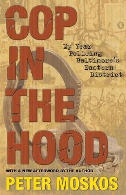Cop in the Hood: My Year Policing Baltimore's Eastern District - Peter Moskos - cover