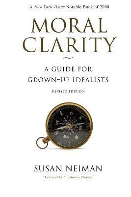 Moral Clarity: A Guide for Grown-Up Idealists - Revised Edition - Susan Neiman - cover