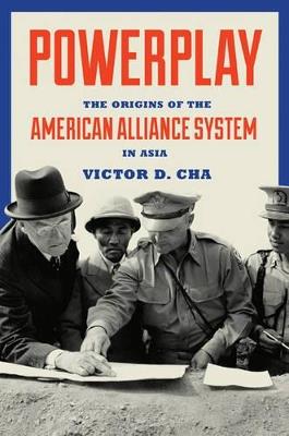 Powerplay: The Origins of the American Alliance System in Asia - Victor Cha - cover