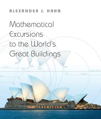 Mathematical Excursions to the World's Great Buildings - Alexander J. Hahn - cover