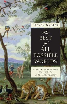 The Best of All Possible Worlds: A Story of Philosophers, God, and Evil in the Age of Reason - Steven Nadler - cover