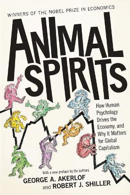 Animal Spirits: How Human Psychology Drives the Economy, and Why It Matters for Global Capitalism - George A. Akerlof,Robert J. Shiller - cover
