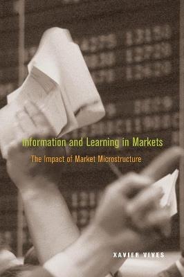 Information and Learning in Markets: The Impact of Market Microstructure - Xavier Vives - cover