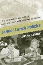 School Lunch Politics: The Surprising History of America's Favorite Welfare Program