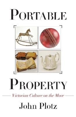 Portable Property: Victorian Culture on the Move - John Plotz - cover