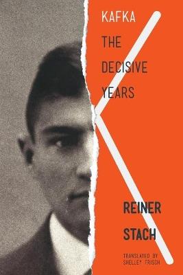 Kafka: The Decisive Years - Reiner Stach - cover