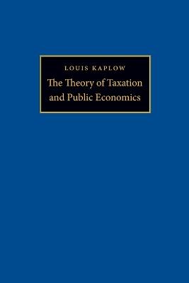The Theory of Taxation and Public Economics - Louis Kaplow - cover