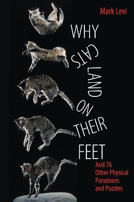 Why Cats Land on Their Feet: And 76 Other Physical Paradoxes and Puzzles - Mark Levi - cover
