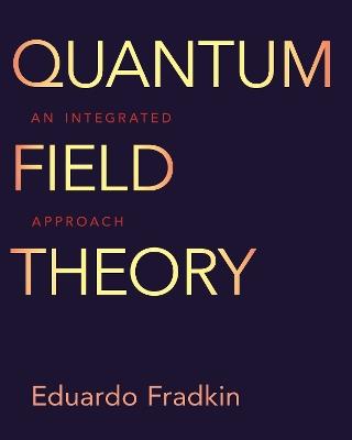 Quantum Field Theory: An Integrated Approach - Eduardo Fradkin - cover