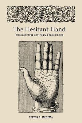 The Hesitant Hand: Taming Self-Interest in the History of Economic Ideas - Steven G. Medema - cover