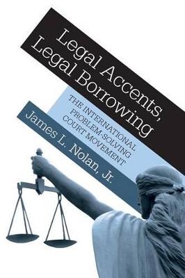 Legal Accents, Legal Borrowing: The International Problem-Solving Court Movement - James L. Nolan - cover