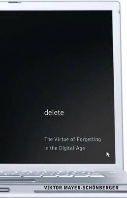 Delete: The Virtue of Forgetting in the Digital Age - Viktor Mayer-Schoenberger - cover