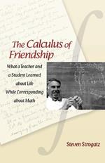 The Calculus of Friendship: What a Teacher and a Student Learned about Life while Corresponding about Math