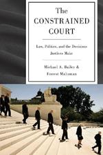 The Constrained Court: Law, Politics, and the Decisions Justices Make