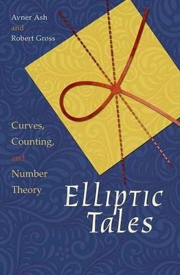 Elliptic Tales: Curves, Counting, and Number Theory - Avner Ash,Robert Gross - cover