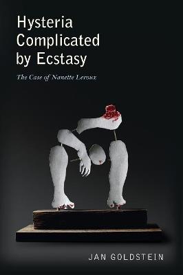 Hysteria Complicated by Ecstasy: The Case of Nanette Leroux - Jan Goldstein - cover