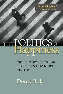 The Politics of Happiness: What Government Can Learn from the New Research on Well-Being - Derek Bok - cover