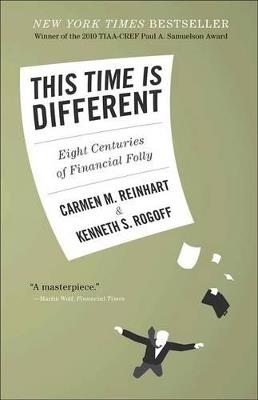 This Time Is Different: Eight Centuries of Financial Folly - Carmen M. Reinhart,Kenneth S. Rogoff - cover