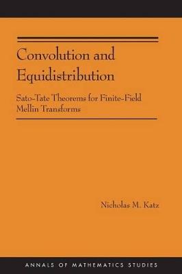 Convolution and Equidistribution: Sato-Tate Theorems for Finite-Field Mellin Transforms (AM-180) - Nicholas M. Katz - cover