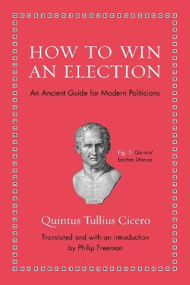 How to Win an Election: An Ancient Guide for Modern Politicians - Quintus Tullius Cicero - cover