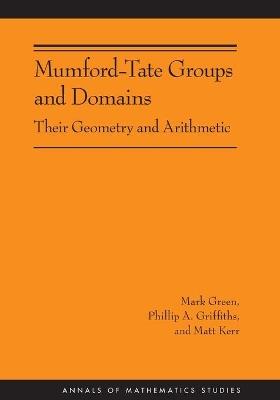 Mumford-Tate Groups and Domains: Their Geometry and Arithmetic (AM-183) - Mark Green,Phillip A. Griffiths,Matt Kerr - cover