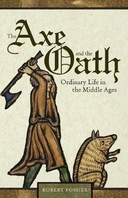 The Axe and the Oath: Ordinary Life in the Middle Ages - Robert Fossier,Robert Fossier - cover