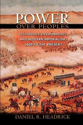 Power over Peoples: Technology, Environments, and Western Imperialism, 1400 to the Present - Daniel R. Headrick - cover