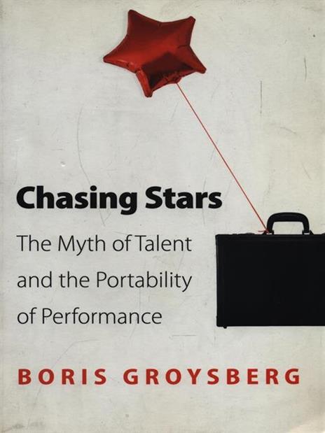 Chasing Stars: The Myth of Talent and the Portability of Performance - Boris Groysberg - 3