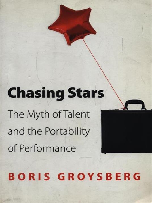 Chasing Stars: The Myth of Talent and the Portability of Performance - Boris Groysberg - 4