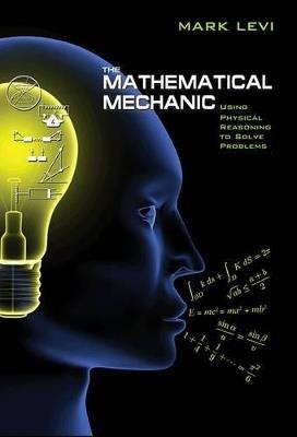The Mathematical Mechanic: Using Physical Reasoning to Solve Problems - Mark Levi - cover