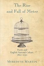 The Rise and Fall of Meter: Poetry and English National Culture, 1860--1930
