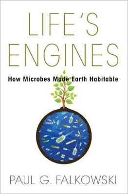 Life's Engines: How Microbes Made Earth Habitable - Paul G. Falkowski - cover