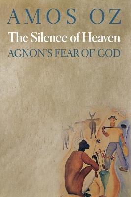 The Silence of Heaven: Agnon's Fear of God - Amos Oz - cover