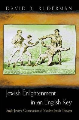 Jewish Enlightenment in an English Key: Anglo-Jewry's Construction of Modern Jewish Thought - David B. Ruderman - cover